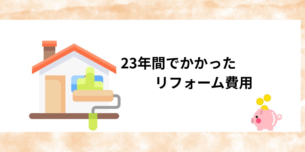 築23年でかかったリフォーム費用と内訳｜後悔ポイントも公開