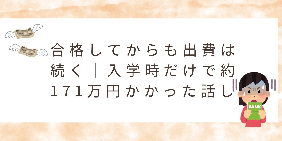 合格してからも出費は続く｜入学時だけで約171万円かかった話し　　　　　　　　　　　　　　　　　　